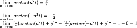 
 \\ \lim_{n\rightarrow +\infty}arctan(n^2t) = \frac{\pi}{2}
 \\ \\ \lim_{n\rightarrow +\infty}arctan(-n^2t) = -\frac{\pi}{2}
 \\ \lim_{n\rightarrow +\infty } [\frac{1}{\pi}(arctan(n^2t)+\frac{1}{2}]^n-[\frac{1}{\pi}(arctan(-n^2t)+\frac{1}{2}]^n = 1-0 =1
 \\ 